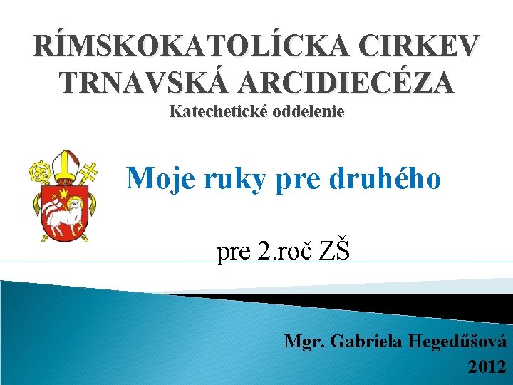 RÍMSKOKATOLÍCKA CIRKEV TRNAVSKÁ ARCIDIECÉZA Katechetické oddelenie Moje ruky pre druhého pre 2. roč ZŠ