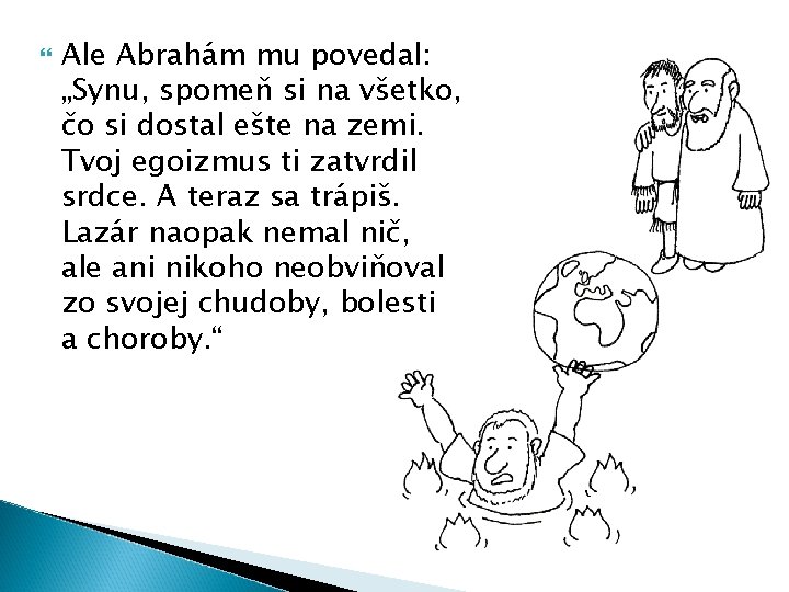  Ale Abrahám mu povedal: „Synu, spomeň si na všetko, čo si dostal ešte