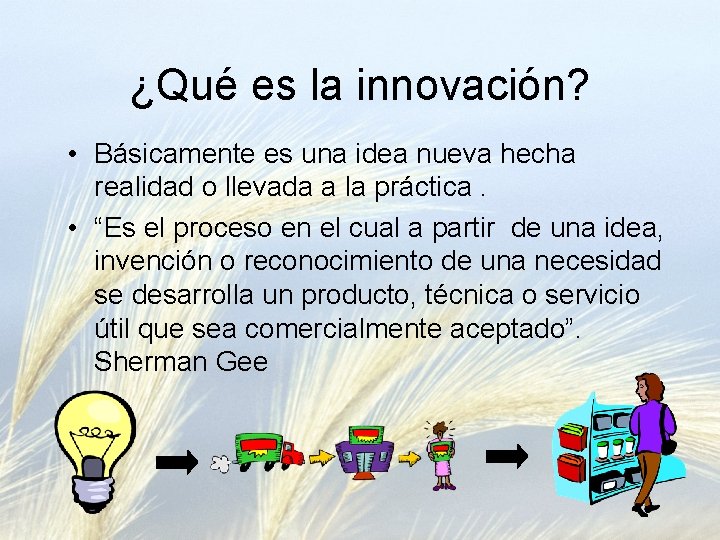 ¿Qué es la innovación? • Básicamente es una idea nueva hecha realidad o llevada