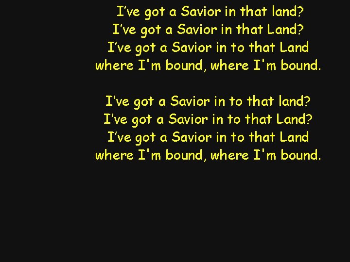 I’ve got a Savior in that land? I’ve got a Savior in that Land?