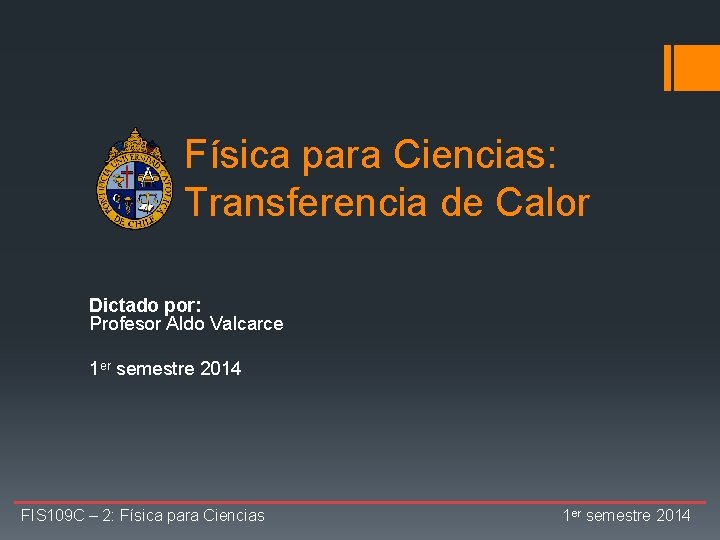 Física para Ciencias: Transferencia de Calor Dictado por: Profesor Aldo Valcarce 1 er semestre