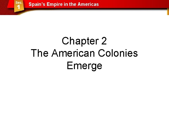 Spain’s Empire in the Americas Chapter 2 The American Colonies Emerge 