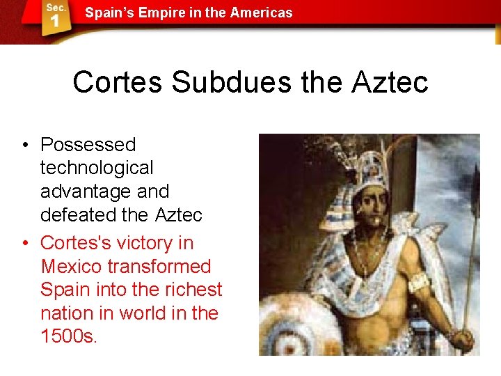 Spain’s Empire in the Americas Cortes Subdues the Aztec • Possessed technological advantage and