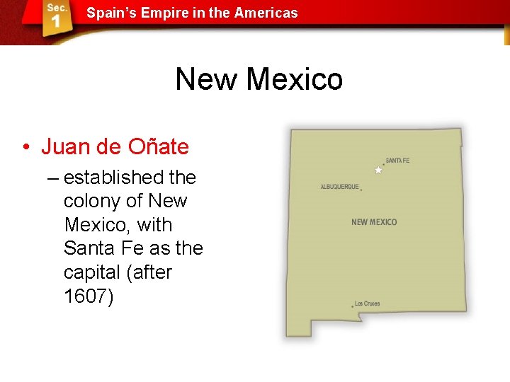 Spain’s Empire in the Americas New Mexico • Juan de Oñate – established the