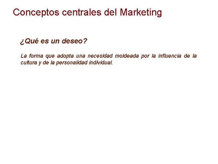 Conceptos centrales del Marketing ¿Qué es un deseo? La forma que adopta una necesidad