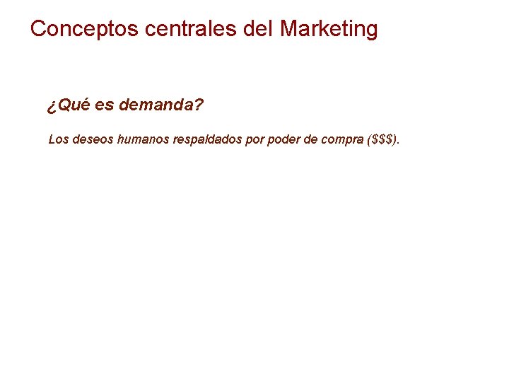 Conceptos centrales del Marketing ¿Qué es demanda? Los deseos humanos respaldados por poder de