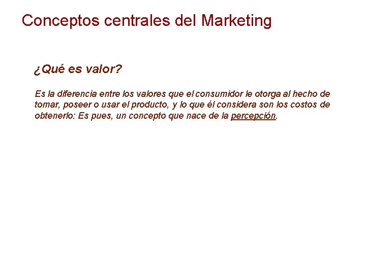 Conceptos centrales del Marketing ¿Qué es valor? Es la diferencia entre los valores que