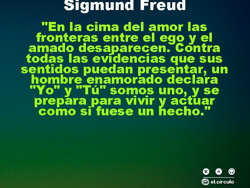 Sigmund Freud "En la cima del amor las fronteras entre el ego y el