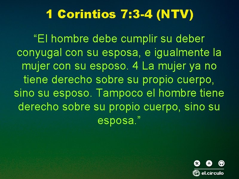 1 Corintios 7: 3 -4 (NTV) “El hombre debe cumplir su deber conyugal con