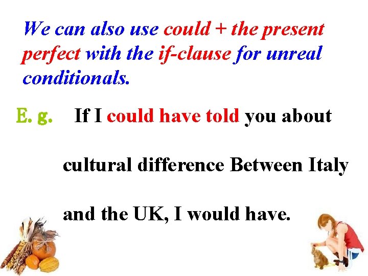 We can also use could + the present perfect with the if-clause for unreal
