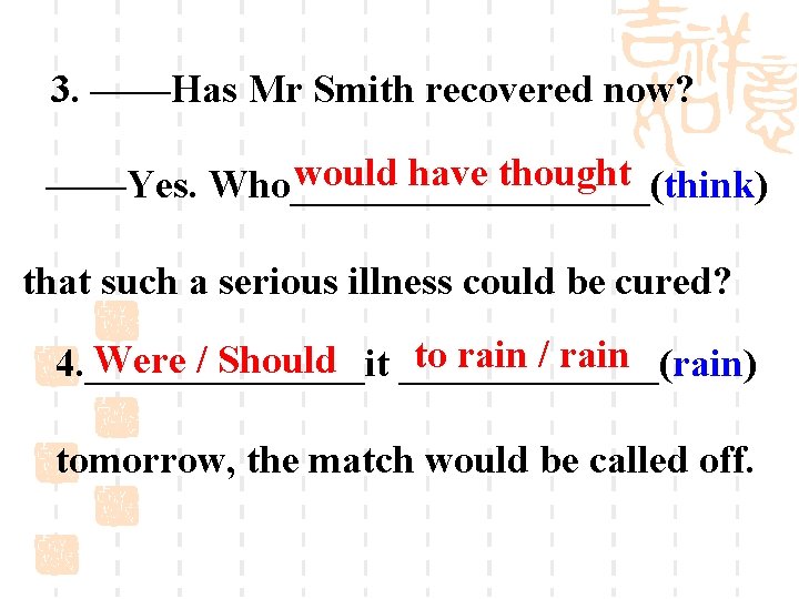 3. ——Has Mr Smith recovered now? would have thought ——Yes. Who_________(think) that such a