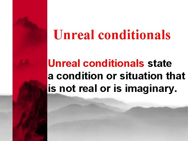 Unreal conditionals state a condition or situation that is not real or is imaginary.