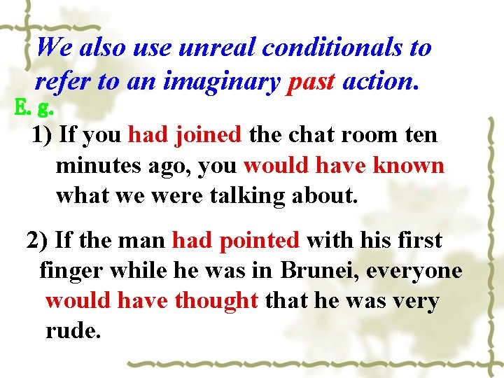 We also use unreal conditionals to refer to an imaginary past action. E. g.