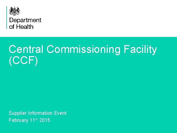 Central Commissioning Facility (CCF) Supplier Information Event February 11 th 2015 