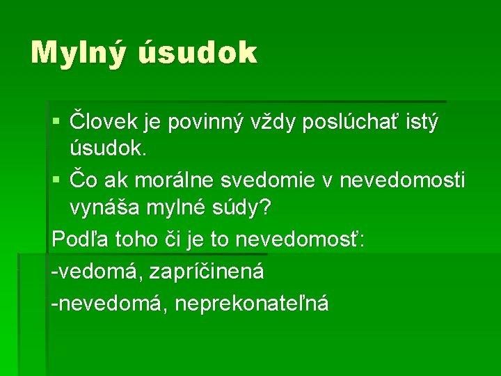 Mylný úsudok § Človek je povinný vždy poslúchať istý úsudok. § Čo ak morálne