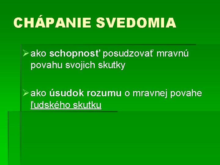 CHÁPANIE SVEDOMIA Ø ako schopnosť posudzovať mravnú povahu svojich skutky Ø ako úsudok rozumu