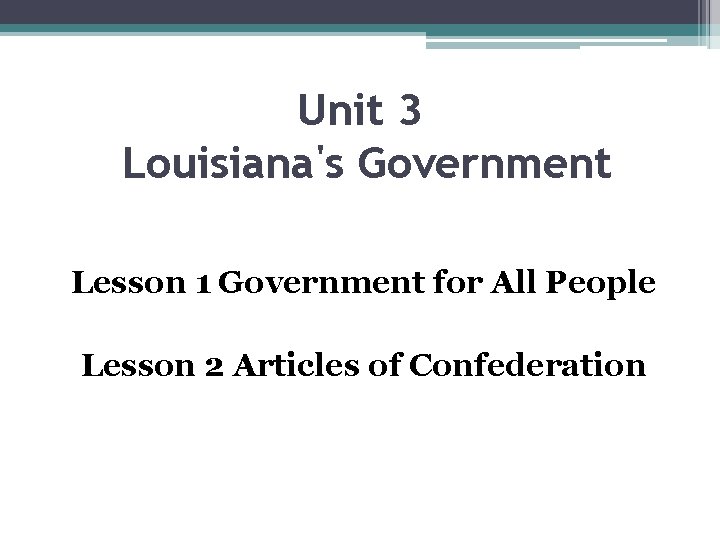 Unit 3 Louisiana's Government Lesson 1 Government for All People Lesson 2 Articles of