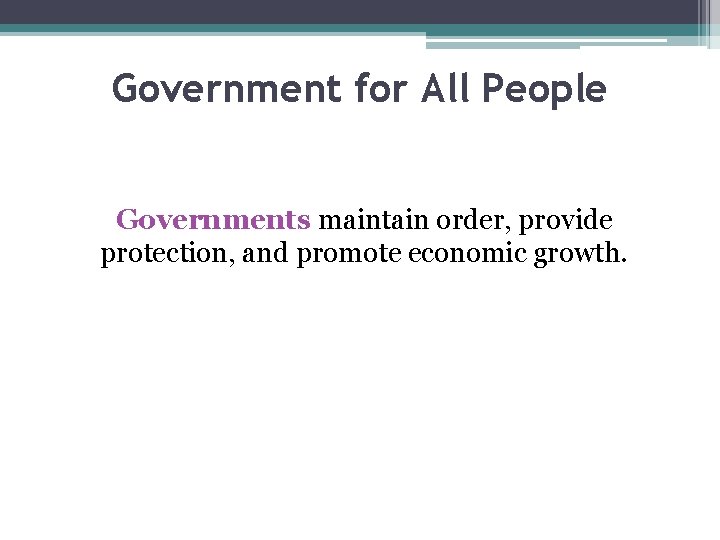 Government for All People Governments maintain order, provide protection, and promote economic growth. 