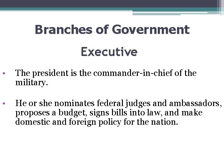 Branches of Government Executive • The president is the commander-in-chief of the military. •