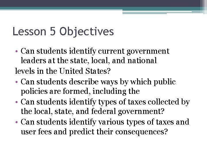 Lesson 5 Objectives • Can students identify current government leaders at the state, local,