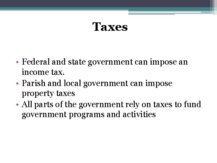 Taxes • Federal and state government can impose an income tax. • Parish and