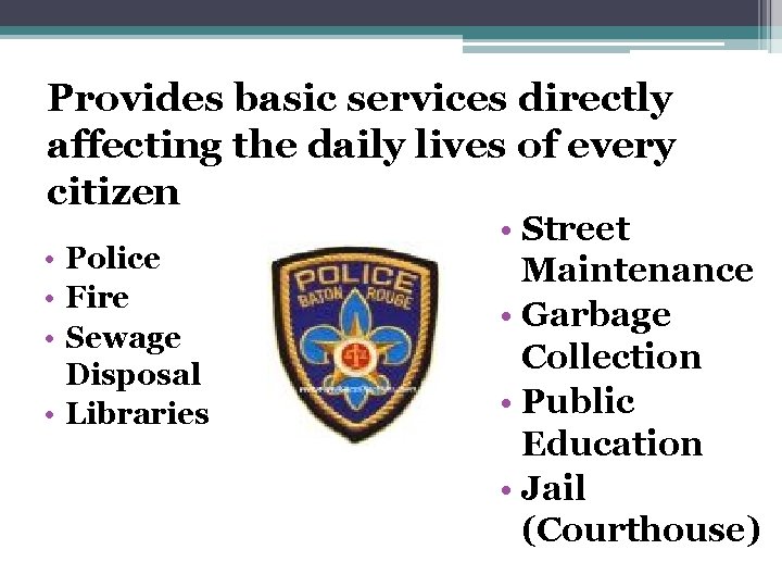 Provides basic services directly affecting the daily lives of every citizen • Police •
