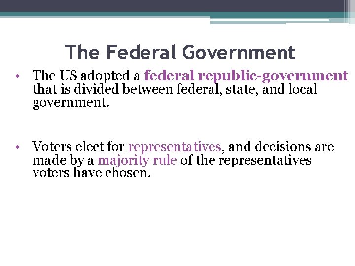 The Federal Government • The US adopted a federal republic-government that is divided between