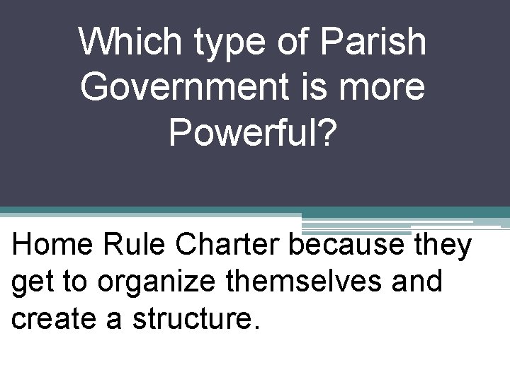 Which type of Parish Government is more Powerful? Home Rule Charter because they get