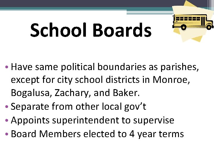 School Boards • Have same political boundaries as parishes, except for city school districts