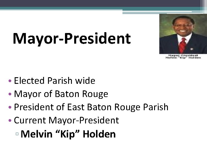 Mayor-President • Elected Parish wide • Mayor of Baton Rouge • President of East