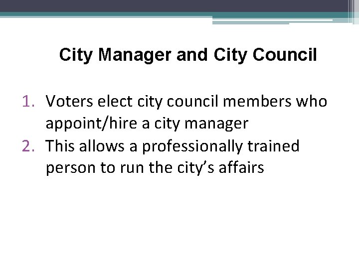 City Manager and City Council 1. Voters elect city council members who appoint/hire a