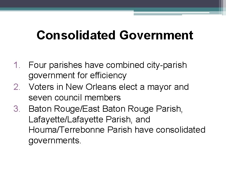 Consolidated Government 1. Four parishes have combined city-parish government for efficiency 2. Voters in