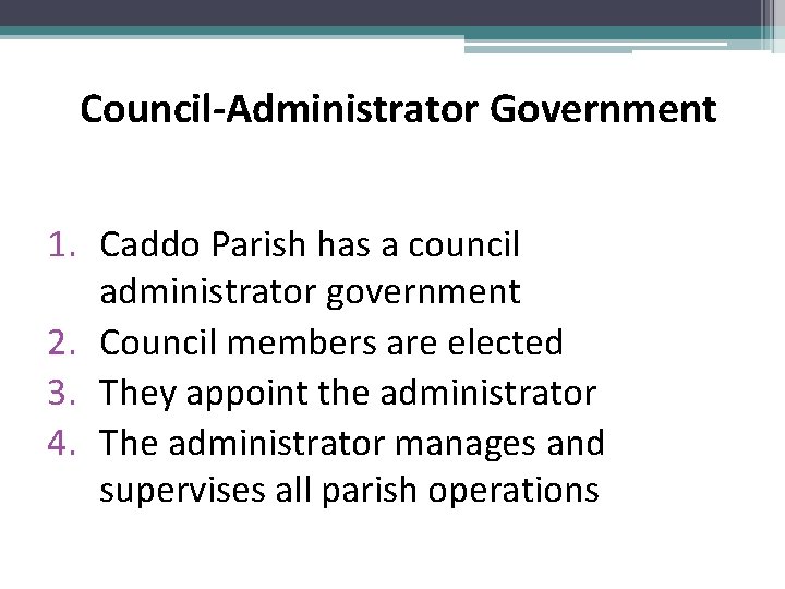 Council-Administrator Government 1. Caddo Parish has a council administrator government 2. Council members are