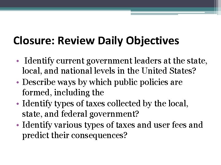 Closure: Review Daily Objectives • Identify current government leaders at the state, local, and