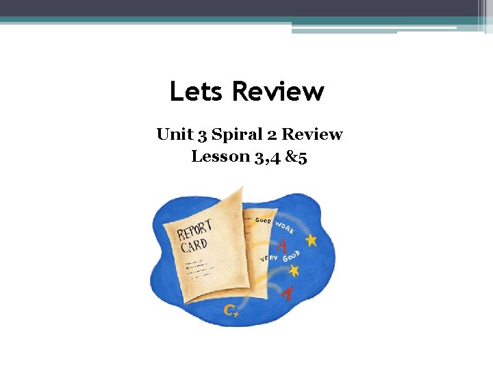 Lets Review Unit 3 Spiral 2 Review Lesson 3, 4 &5 