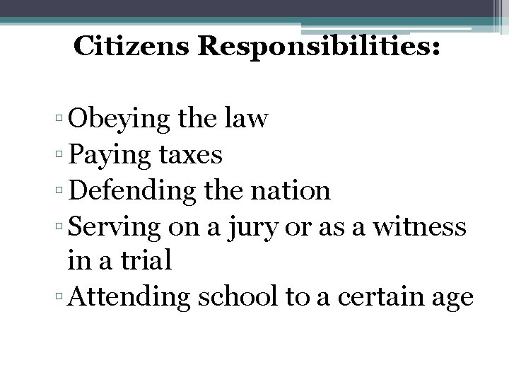 Citizens Responsibilities: ▫ Obeying the law ▫ Paying taxes ▫ Defending the nation ▫