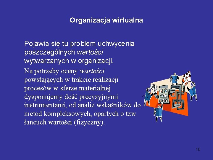 Organizacja wirtualna Pojawia się tu problem uchwycenia poszczególnych wartości wytwarzanych w organizacji. Na potrzeby