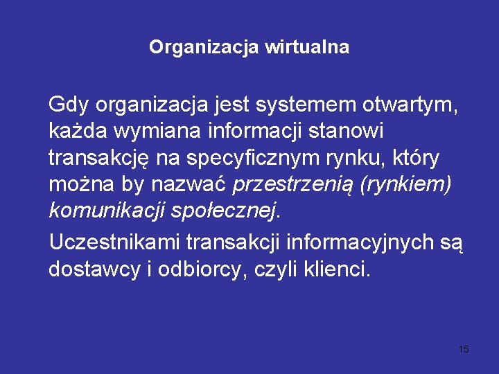 Organizacja wirtualna Gdy organizacja jest systemem otwartym, każda wymiana informacji stanowi transakcję na specyficznym