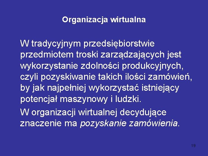 Organizacja wirtualna W tradycyjnym przedsiębiorstwie przedmiotem troski zarządzających jest wykorzystanie zdolności produkcyjnych, czyli pozyskiwanie