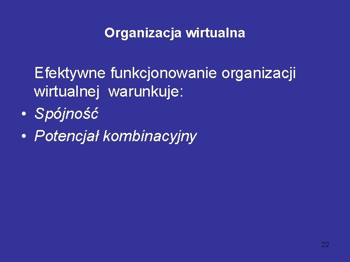 Organizacja wirtualna Efektywne funkcjonowanie organizacji wirtualnej warunkuje: • Spójność • Potencjał kombinacyjny 22 