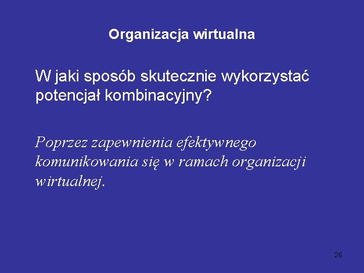 Organizacja wirtualna W jaki sposób skutecznie wykorzystać potencjał kombinacyjny? Poprzez zapewnienia efektywnego komunikowania się