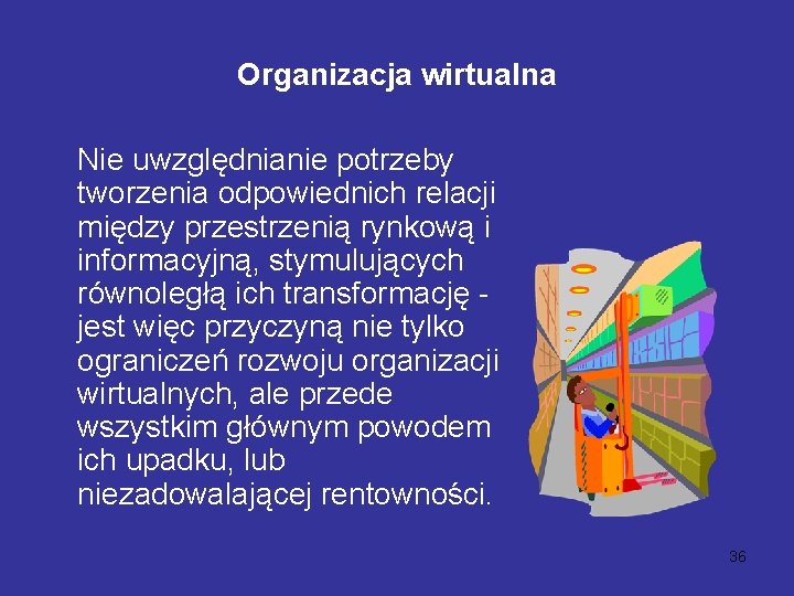 Organizacja wirtualna Nie uwzględnianie potrzeby tworzenia odpowiednich relacji między przestrzenią rynkową i informacyjną, stymulujących