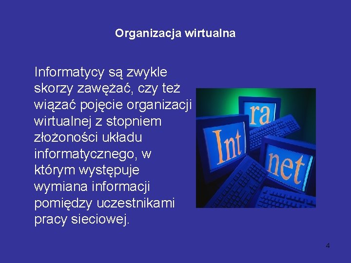 Organizacja wirtualna Informatycy są zwykle skorzy zawężać, czy też wiązać pojęcie organizacji wirtualnej z