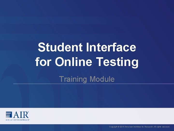 Student Interface for Online Testing Training Module Copyright © 2014 American Institutes for Research.