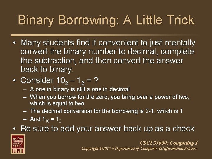 Binary Borrowing: A Little Trick • Many students find it convenient to just mentally