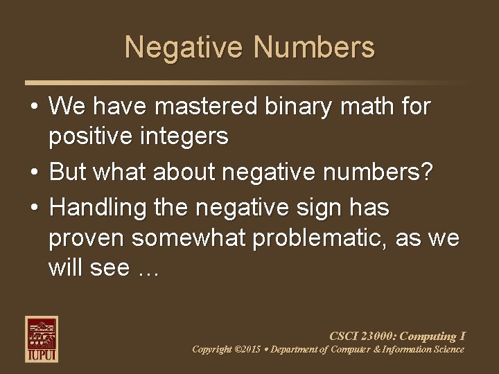 Negative Numbers • We have mastered binary math for positive integers • But what