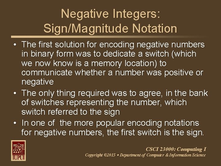 Negative Integers: Sign/Magnitude Notation • The first solution for encoding negative numbers in binary