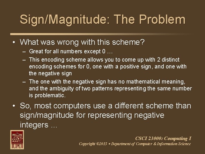 Sign/Magnitude: The Problem • What was wrong with this scheme? – Great for all