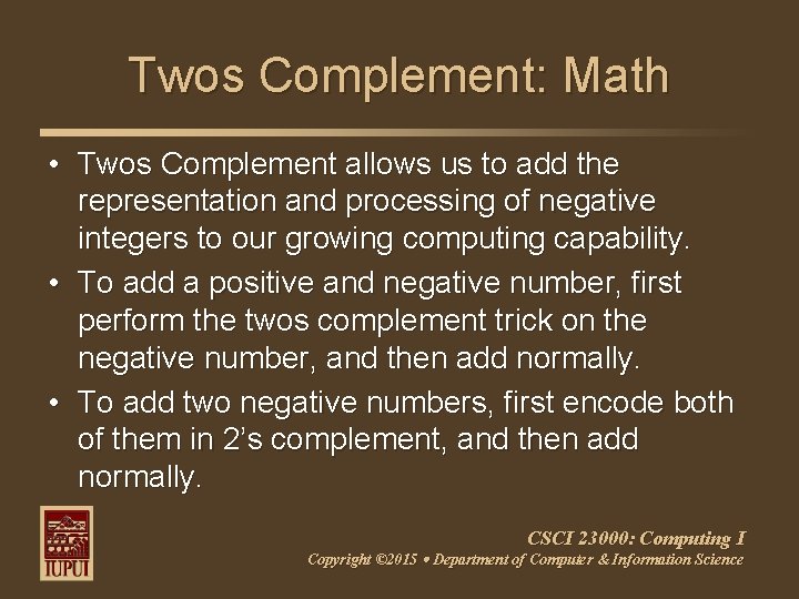 Twos Complement: Math • Twos Complement allows us to add the representation and processing