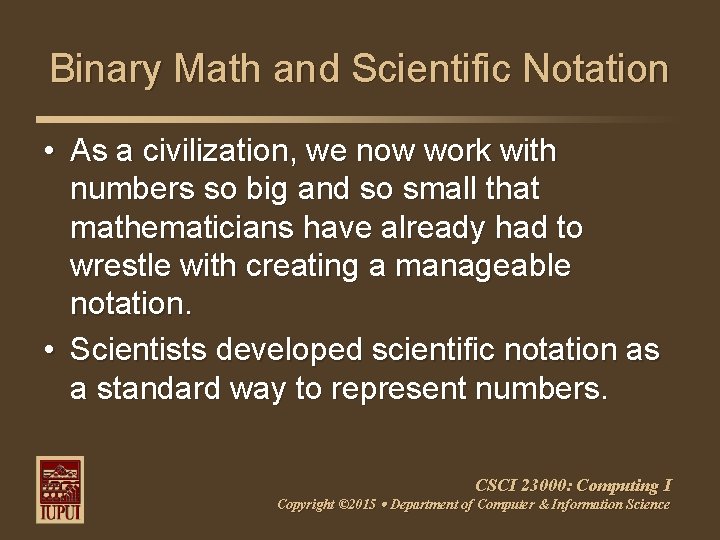 Binary Math and Scientific Notation • As a civilization, we now work with numbers